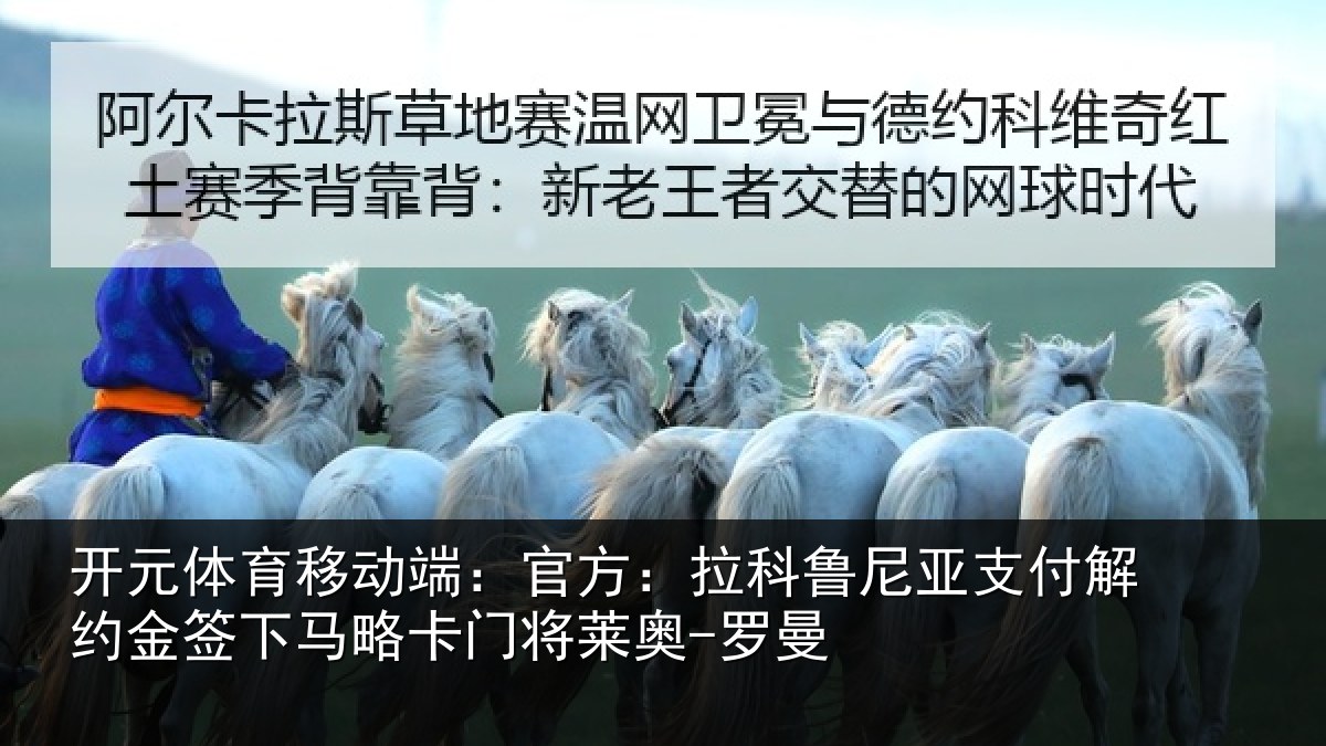 开元体育移动端：官方：拉科鲁尼亚支付解约金签下马略卡门将莱奥-罗曼