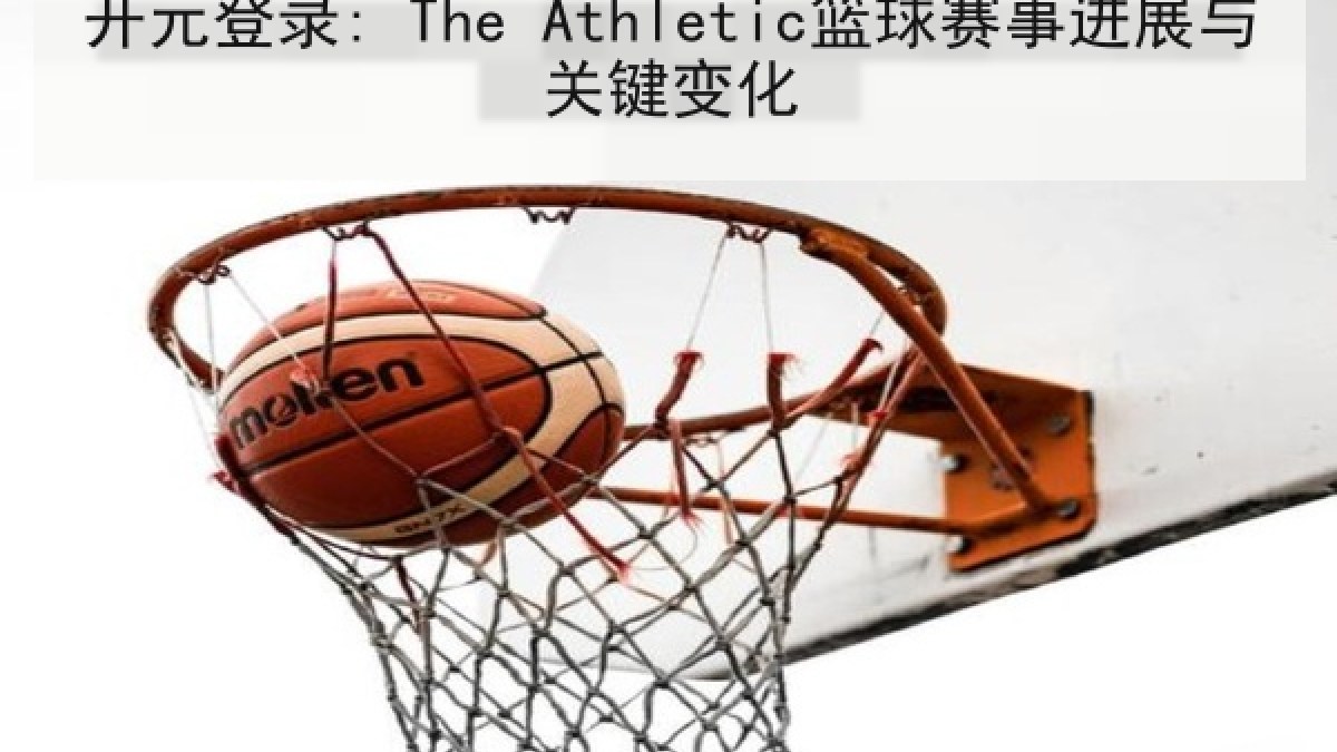 开元登录: The Athletic篮球赛事进展与关键变化