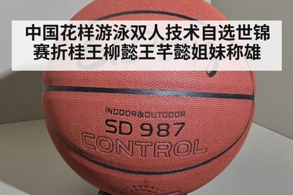 中国花样游泳双人技术自选世锦赛折桂王柳懿王芊懿姐妹称雄