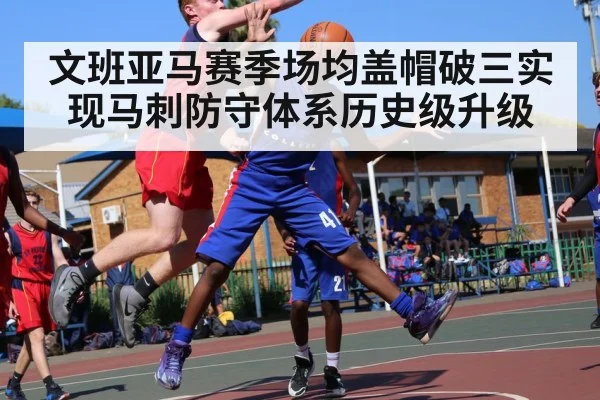 文班亚马赛季场均盖帽破三实现马刺防守体系历史级升级